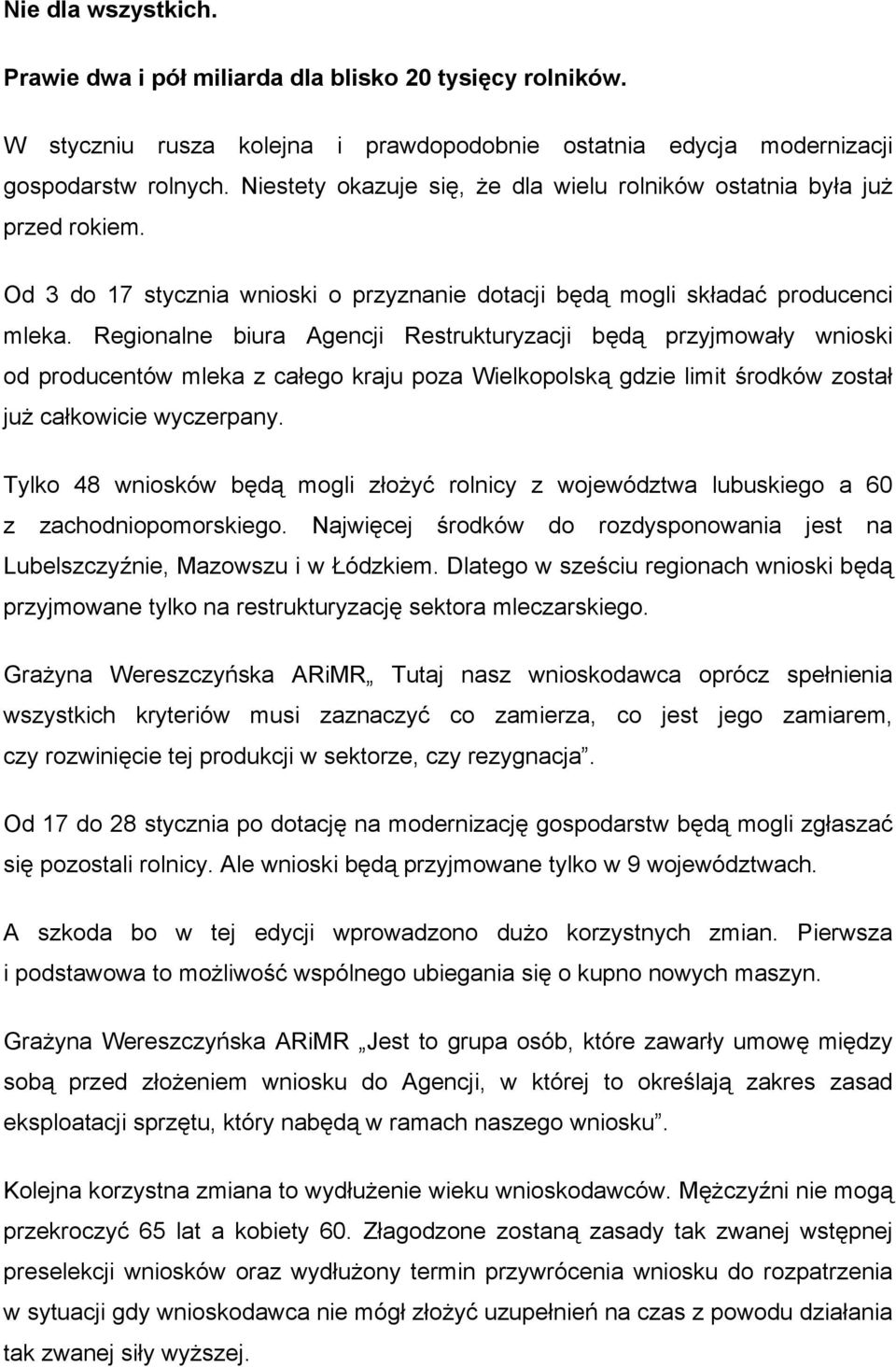 Regionalne biura Agencji Restrukturyzacji będą przyjmowały wnioski od producentów mleka z całego kraju poza Wielkopolską gdzie limit środków został już całkowicie wyczerpany.