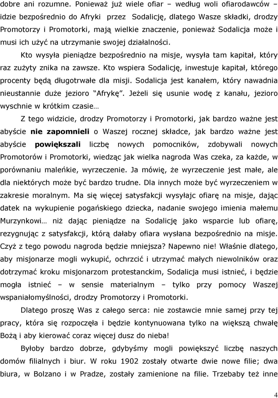 i musi ich uŝyć na utrzymanie swojej działalności. Kto wysyła pieniądze bezpośrednio na misje, wysyła tam kapitał, który raz zuŝyty znika na zawsze.