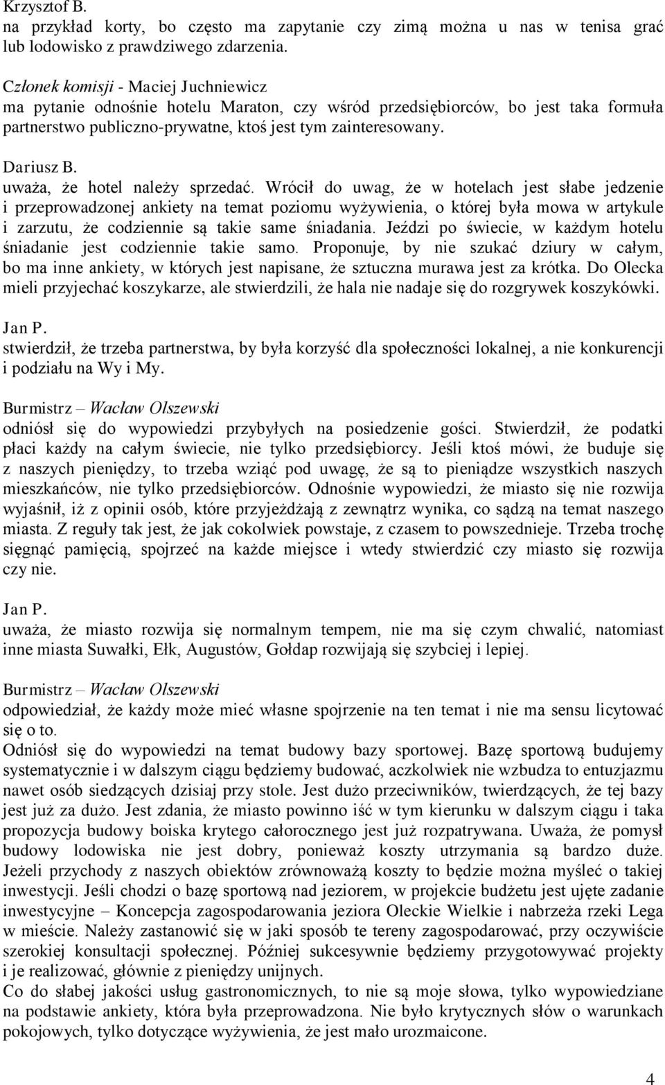 Wrócił do uwag, że w hotelach jest słabe jedzenie i przeprowadzonej ankiety na temat poziomu wyżywienia, o której była mowa w artykule i zarzutu, że codziennie są takie same śniadania.