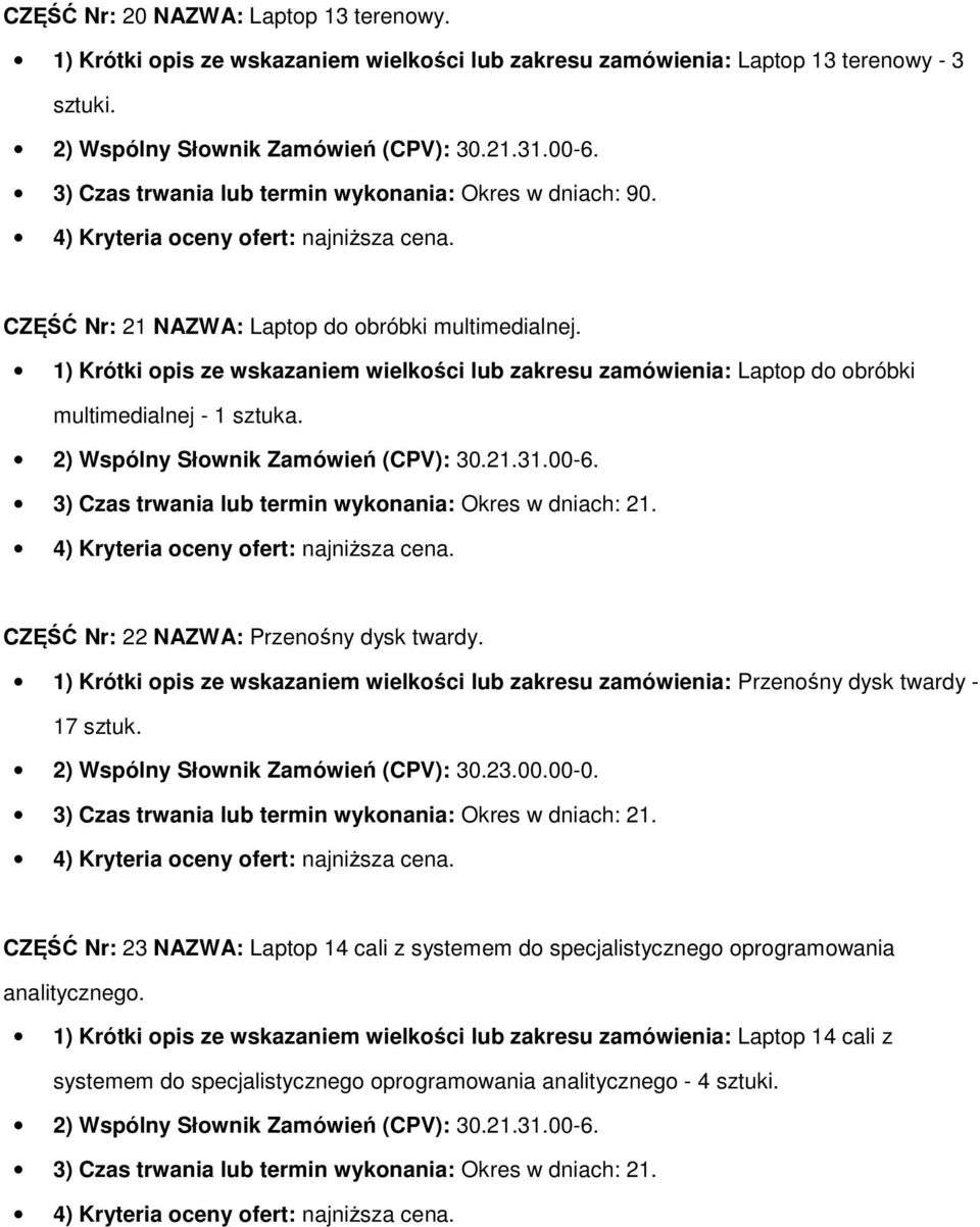 1) Krótki opis ze wskazaniem wielkości lub zakresu zamówienia: Laptop do obróbki multimedialnej - 1 sztuka. 2) Wspólny Słownik Zamówień (CPV): 30.21.31.00-6. CZĘŚĆ Nr: 22 NAZWA: Przenośny dysk twardy.