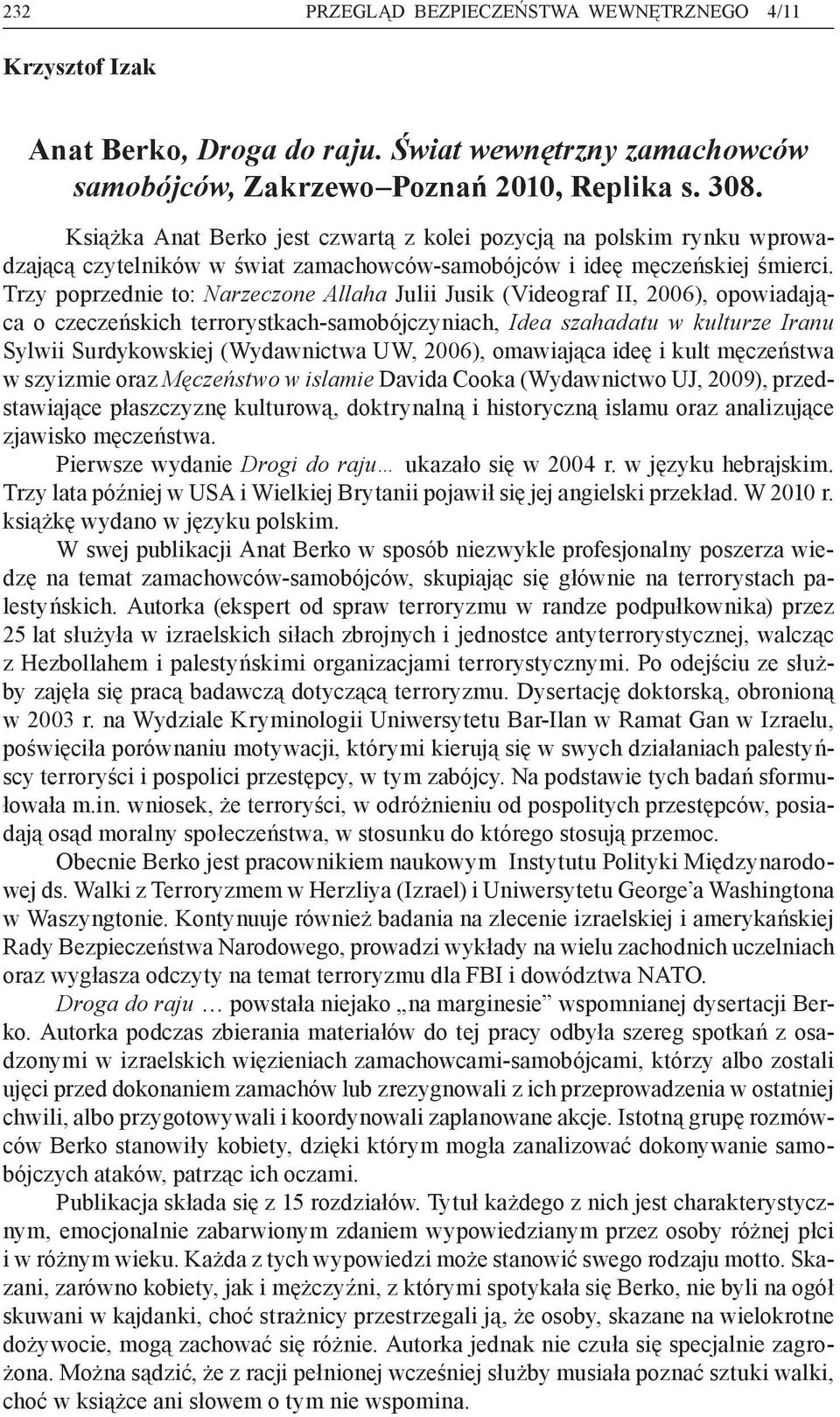 Trzy poprzednie to: Narzeczone Allaha Julii Jusik (Videograf II, 2006), opowiadająca o czeczeńskich terrorystkach-samobójczyniach, Idea szahadatu w kulturze Iranu Sylwii Surdykowskiej (Wydawnictwa
