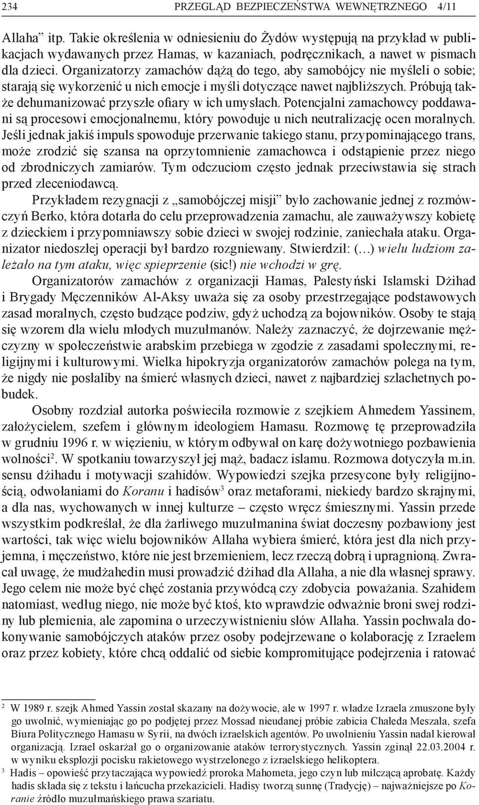 Organizatorzy zamachów dążą do tego, aby samobójcy nie myśleli o sobie; starają się wykorzenić u nich emocje i myśli dotyczące nawet najbliższych.