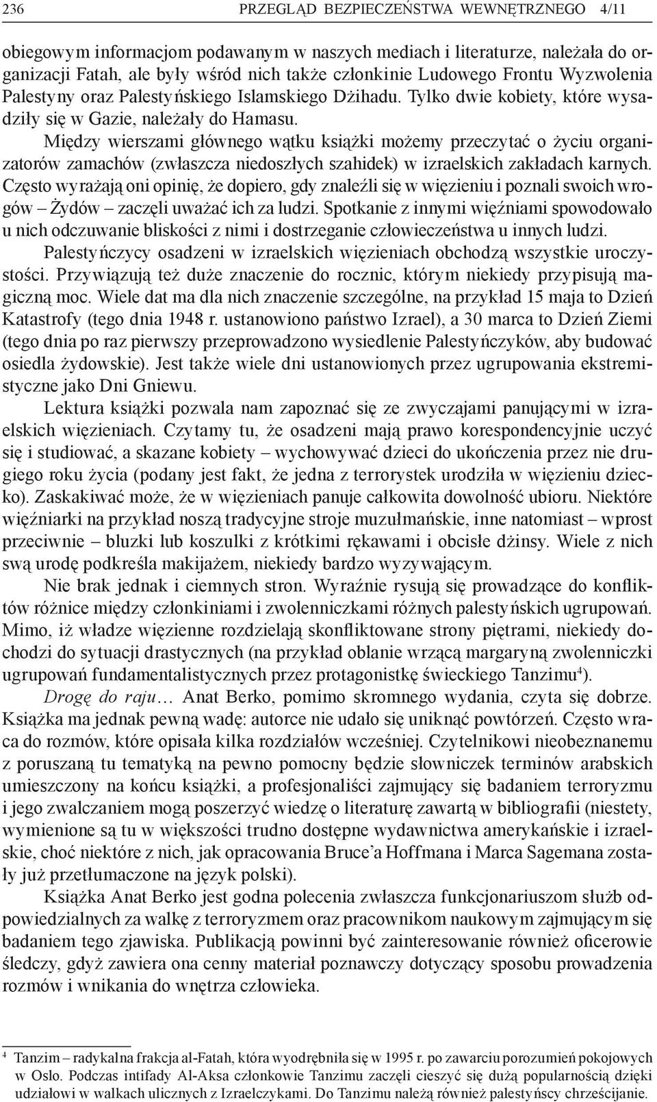 Między wierszami głównego wątku książki możemy przeczytać o życiu organizatorów zamachów (zwłaszcza niedoszłych szahidek) w izraelskich zakładach karnych.