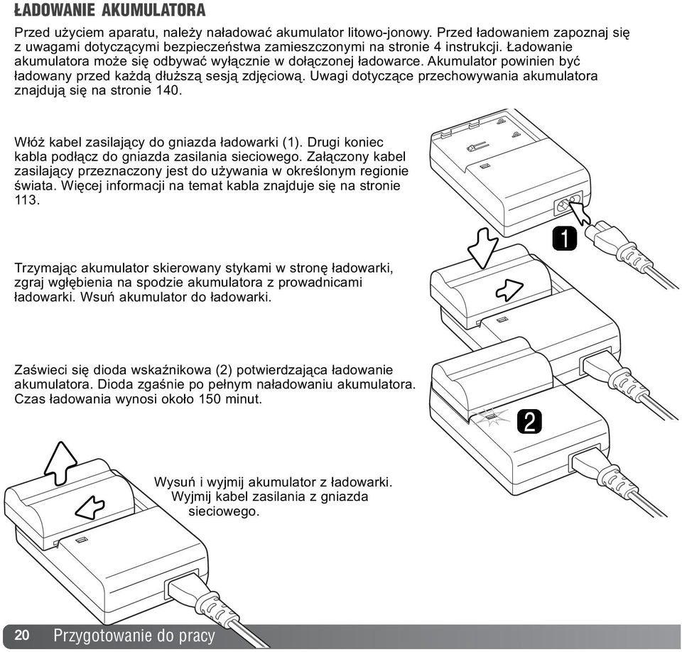 Uwagi dotycz¹ce przechowywania akumulatora znajduj¹ siê na stronie 140. W³ó kabel zasilaj¹cy do gniazda ³adowarki (1). Drugi koniec kabla pod³¹cz do gniazda zasilania sieciowego.