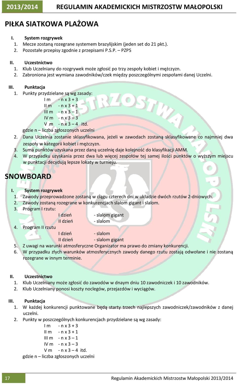 Punkty przydzielane są wg zasady: I m - n x 3 + 3 II m - n x 3 + 1 III m - n x 3 1 IV m - n x 3 3 V m - n x 3 4 itd. gdzie n liczba zgłoszonych uczelni 2.