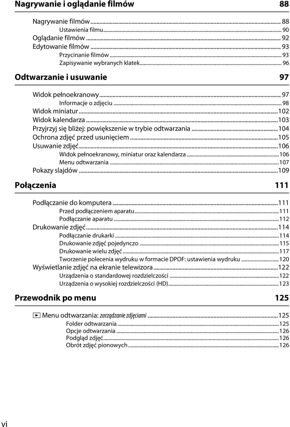 ..104 Ochrona zdjęć przed usunięciem...105 Usuwanie zdjęć...106 Widok pełnoekranowy, miniatur oraz kalendarza...106 Menu odtwarzania...107 Pokazy slajdów...109 Połączenia 111 Podłączanie do komputera.