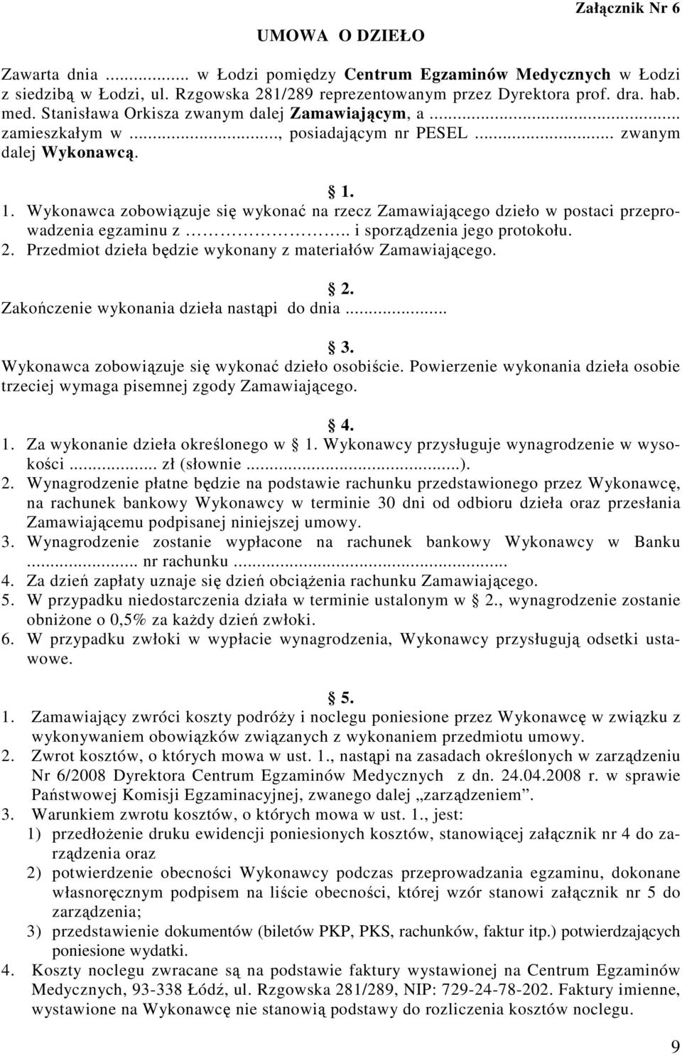 1. Wykonawca zobowiązuje się wykonać na rzecz Zamawiającego dzieło w postaci przeprowadzenia egzaminu z.. i sporządzenia jego protokołu. 2. Przedmiot dzieła będzie wykonany z materiałów Zamawiającego.