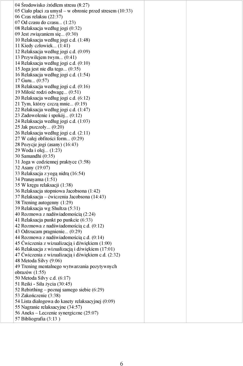 .. (0:41) 14 Relaksacja według jogi c.d. (0:10) 15 Joga jest nie dla tego... (0:35) 16 Relaksacja według jogi c.d. (1:54) 17 Guru... (0:57) 18 Relaksacja według jogi c.d. (0:16) 19 Miłość rodzi odwagę.