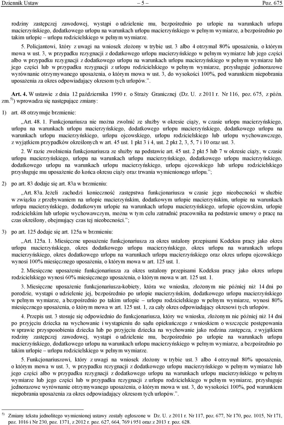 bezpośrednio po takim urlopie urlopu rodzicielskiego w pełnym wymiarze. 5. Policjantowi, który z uwagi na wniosek złożony w trybie ust. 3 albo 4 otrzymał 80% uposażenia, o którym mowa w ust.