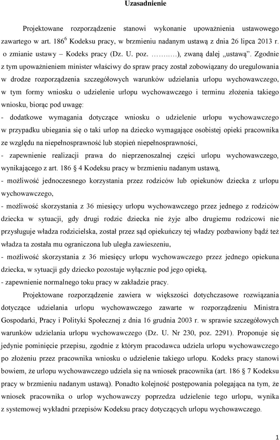 Zgodnie z tym upoważnieniem minister właściwy do spraw pracy został zobowiązany do uregulowania w drodze rozporządzenia szczegółowych warunków udzielania urlopu wychowawczego, w tym formy wniosku o