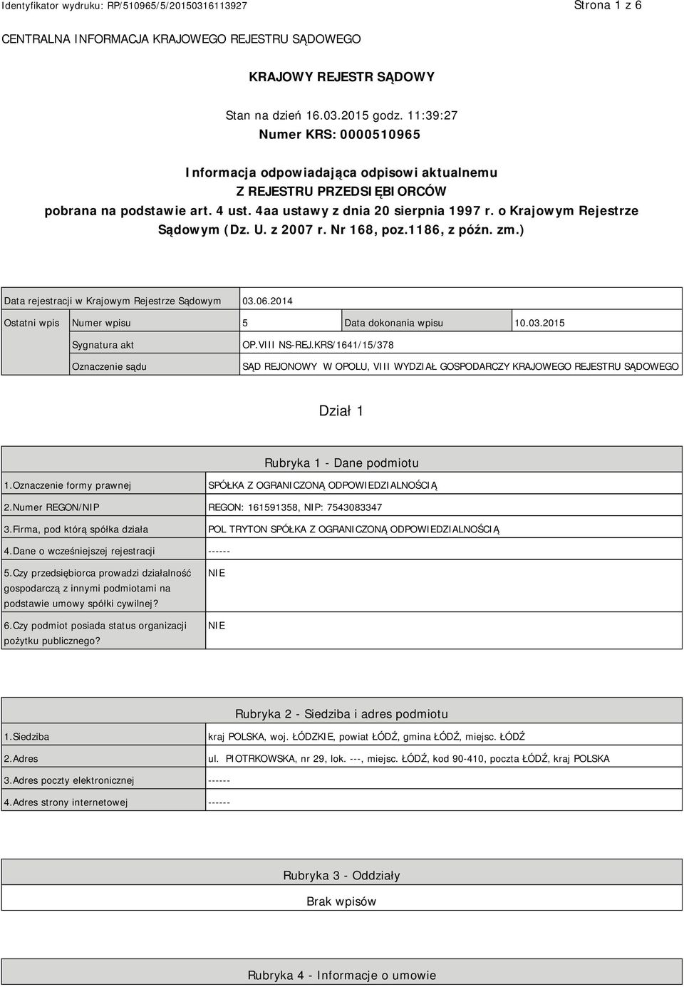 o Krajowym Rejestrze Sądowym (Dz. U. z 2007 r. Nr 168, poz.1186, z późn. zm.) Data rejestracji w Krajowym Rejestrze Sądowym 03.06.2014 Ostatni wpis Numer wpisu 5 Data dokonania wpisu 10.03.2015 Sygnatura akt Oznaczenie sądu OP.