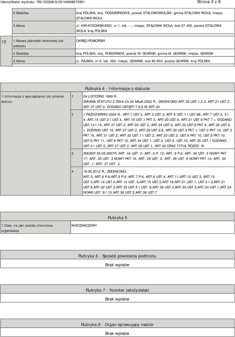 GDAŃSK, kod 80-850, poczta GDAŃSK, kraj POLSKA Rubryka 4 - Informacje o statucie 1.Informacja o sporządzeniu lub zmianie statutu 1 24 LISTOPAD 1999 R. ZMIANA STATUTU Z DNIA 23-24 MAJA 2002 R.