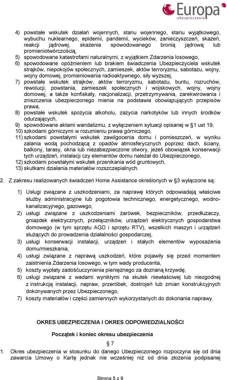 niepokojów społecznych, zamieszek, aktów terroryzmu, sabotażu, wojny, wojny domowej, promieniowania radioaktywnego, siły wyższej, 7) powstałe wskutek strajków, aktów terroryzmu, sabotażu, buntu,