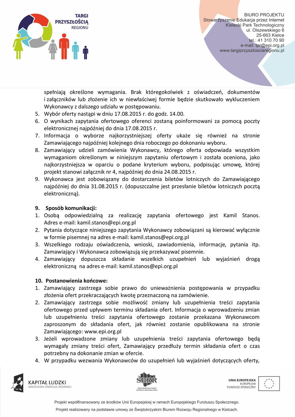 Wybór oferty nastąpi w dniu 17.08.2015 r. do godz. 14.00. 6. O wynikach zapytania ofertowego oferenci zostaną poinformowani za pomocą poczty elektronicznej najpóźniej do dnia 17.08.2015 r. 7.