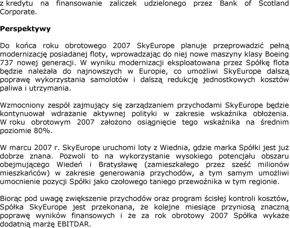 W wyniku modernizacji eksploatowana przez Spółkę flota będzie należała do najnowszych w Europie, co umożliwi SkyEurope dalszą poprawę wykorzystania samolotów i dalszą redukcję jednostkowych kosztów