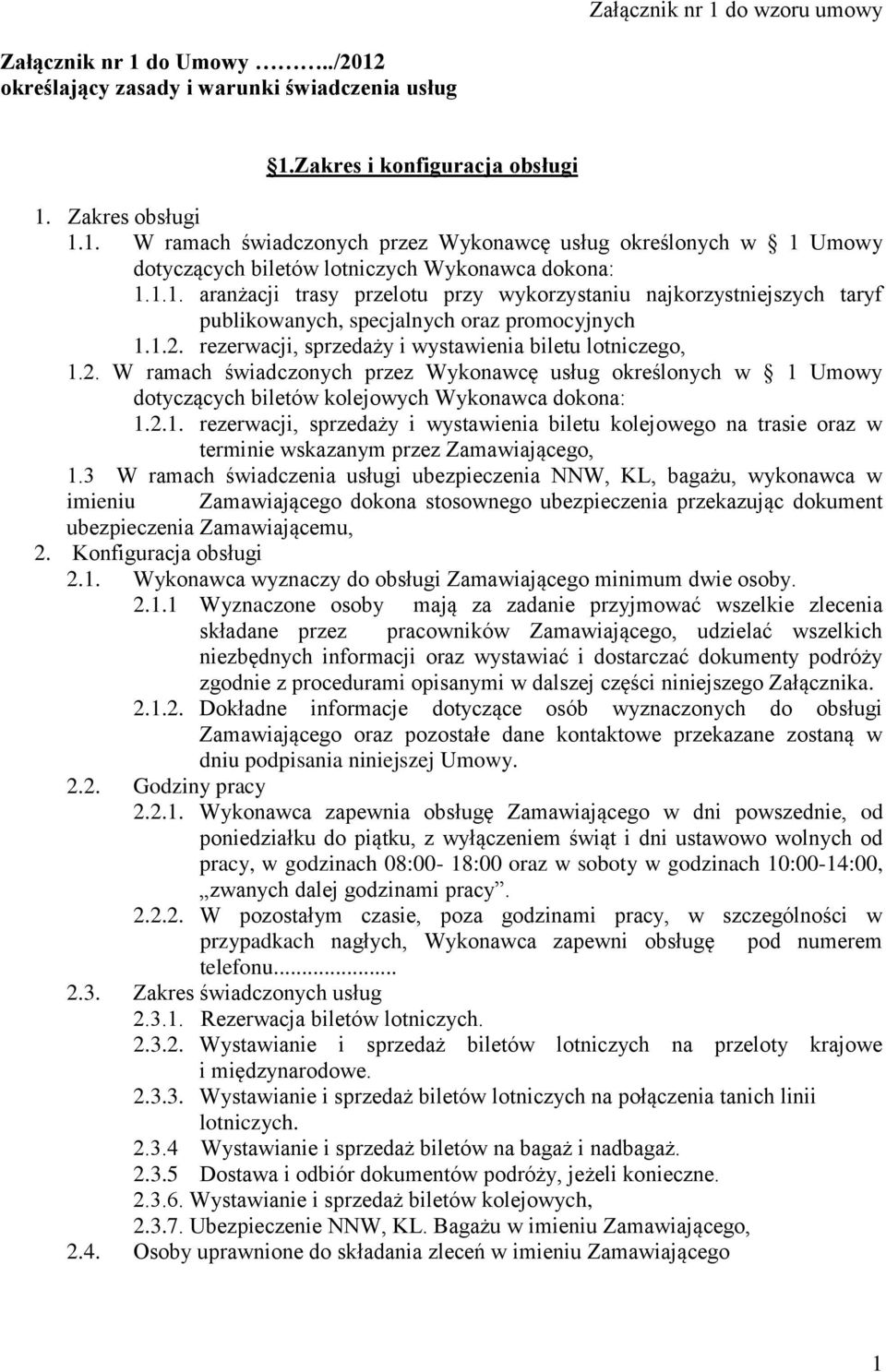 rezerwacji, sprzedaży i wystawienia biletu lotniczego, 1.2. W ramach świadczonych przez Wykonawcę usług określonych w 1 Umowy dotyczących biletów kolejowych Wykonawca dokona: 1.2.1. rezerwacji, sprzedaży i wystawienia biletu kolejowego na trasie oraz w terminie wskazanym przez Zamawiającego, 1.