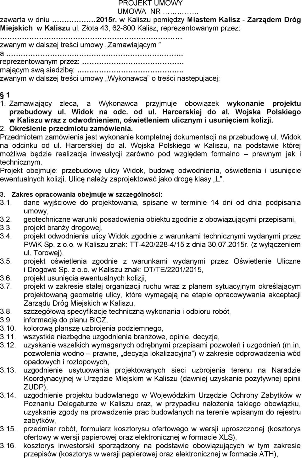 . zwanym w dalszej treści umowy Wykonawcą o treści następującej: 1 1. Zamawiający zleca, a Wykonawca przyjmuje obowiązek wykonanie projektu przebudowy ul. Widok na odc. od ul. Harcerskiej do al.