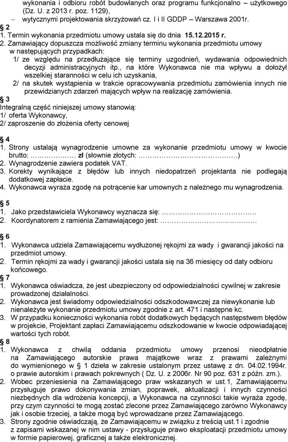 Zamawiający dopuszcza możliwość zmiany terminu wykonania przedmiotu umowy w następujących przypadkach: 1/ ze względu na przedłużające się terminy uzgodnień, wydawania odpowiednich decyzji