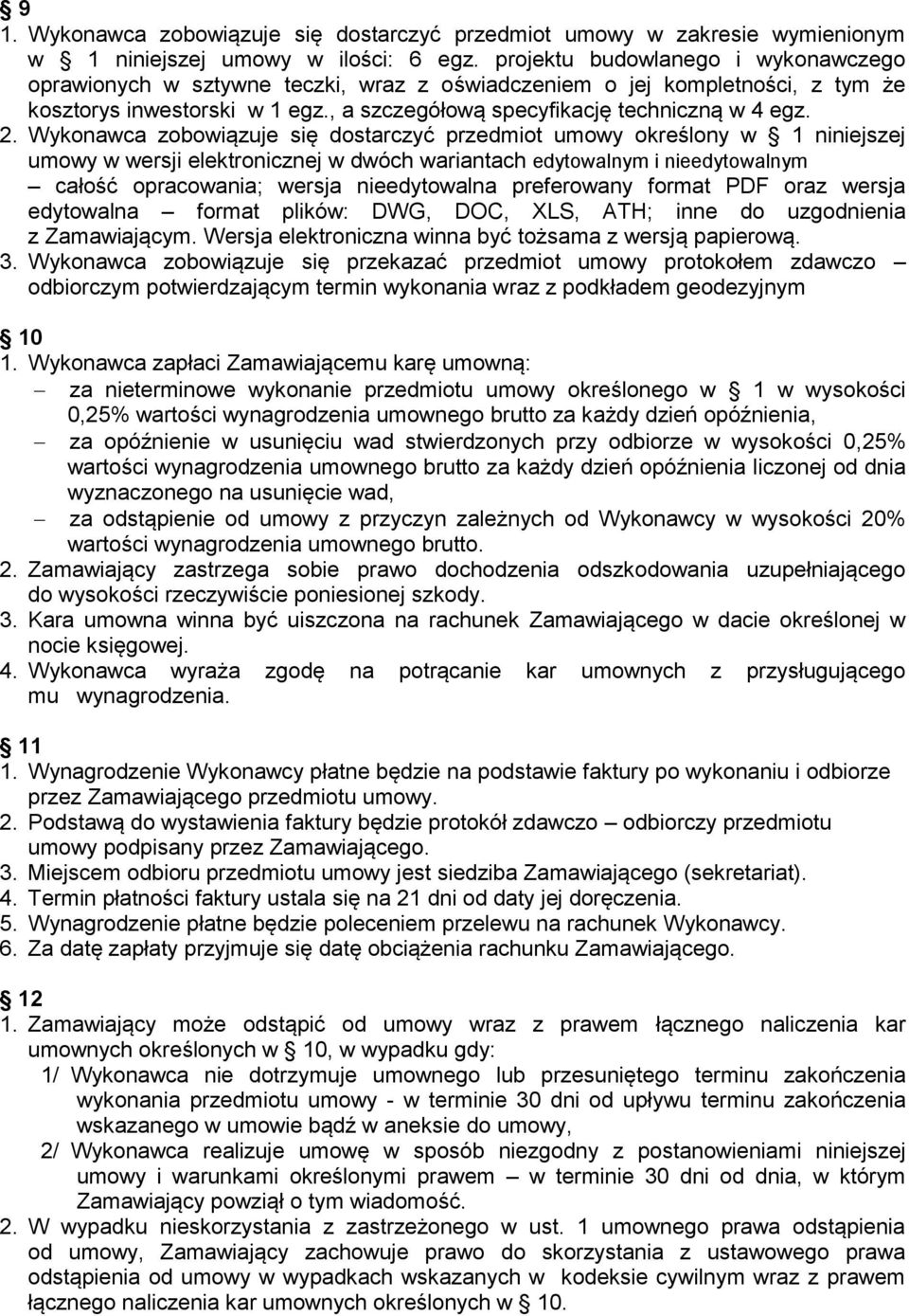 Wykonawca zobowiązuje się dostarczyć przedmiot umowy określony w 1 niniejszej umowy w wersji elektronicznej w dwóch wariantach edytowalnym i nieedytowalnym całość opracowania; wersja nieedytowalna