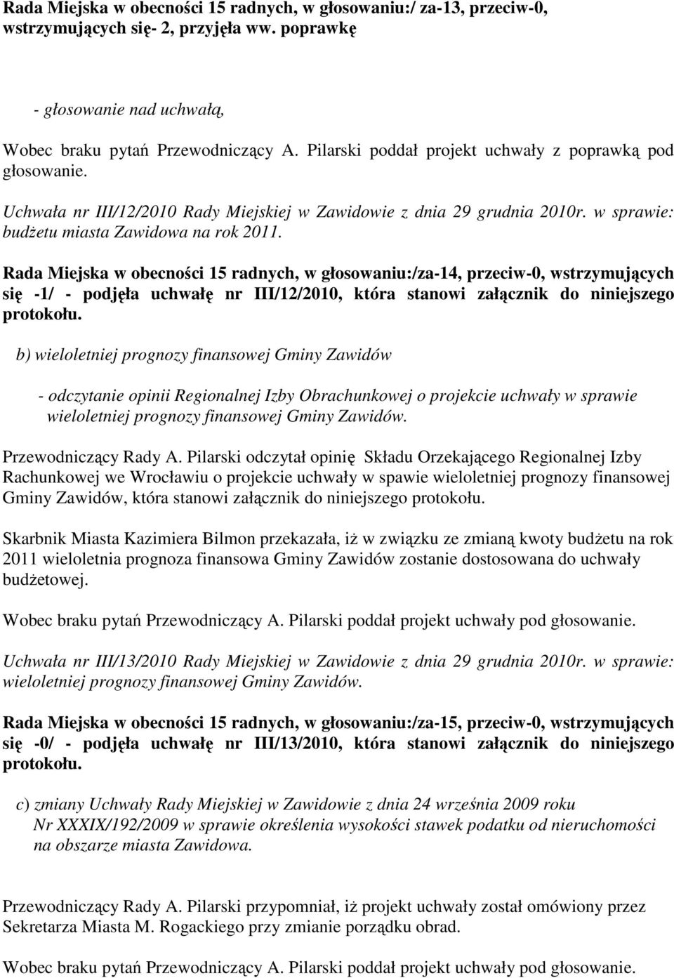 Rada Miejska w obecności 15 radnych, w głosowaniu:/za-14, przeciw-0, wstrzymujących się -1/ - podjęła uchwałę nr III/12/2010, która stanowi załącznik do niniejszego b) wieloletniej prognozy