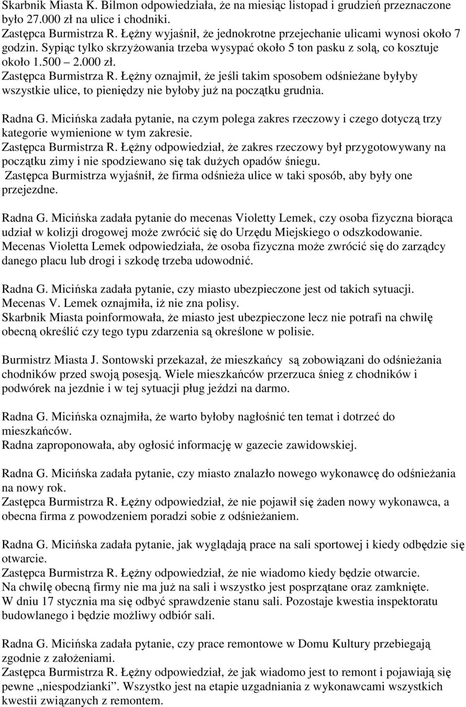 Łężny oznajmił, że jeśli takim sposobem odśnieżane byłyby wszystkie ulice, to pieniędzy nie byłoby już na początku grudnia. Radna G.