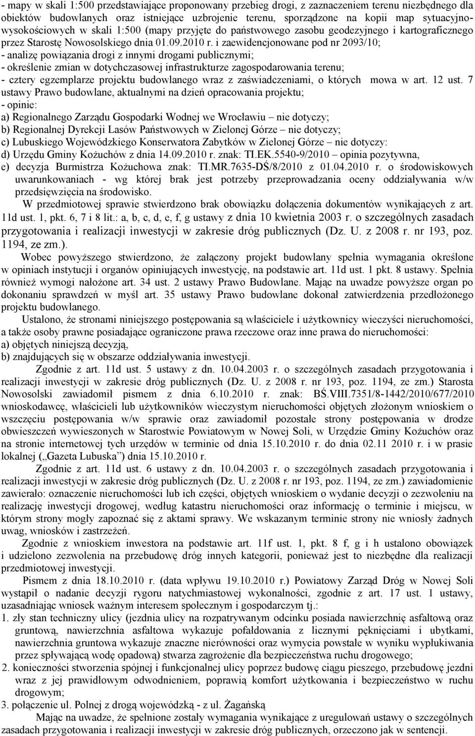 i zaewidencjonowane pod nr 2093/10; - analizę powiązania drogi z innymi drogami publicznymi; - określenie zmian w dotychczasowej infrastrukturze zagospodarowania terenu; - cztery egzemplarze projektu