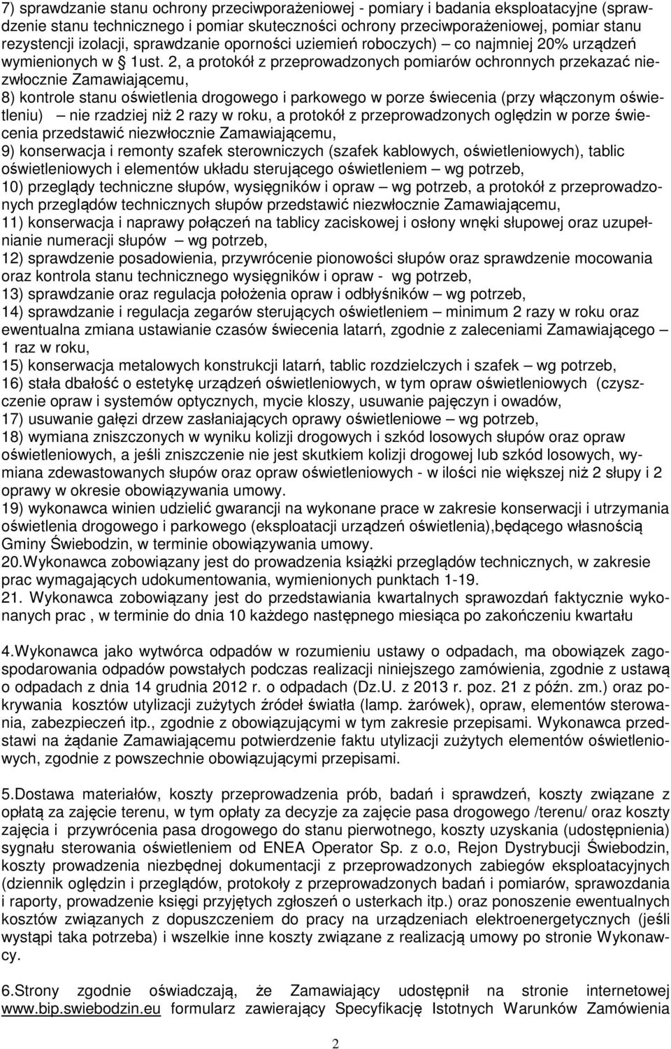 2, a protokół z przeprowadzonych pomiarów ochronnych przekazać niezwłocznie Zamawiającemu, 8) kontrole stanu oświetlenia drogowego i parkowego w porze świecenia (przy włączonym oświetleniu) nie