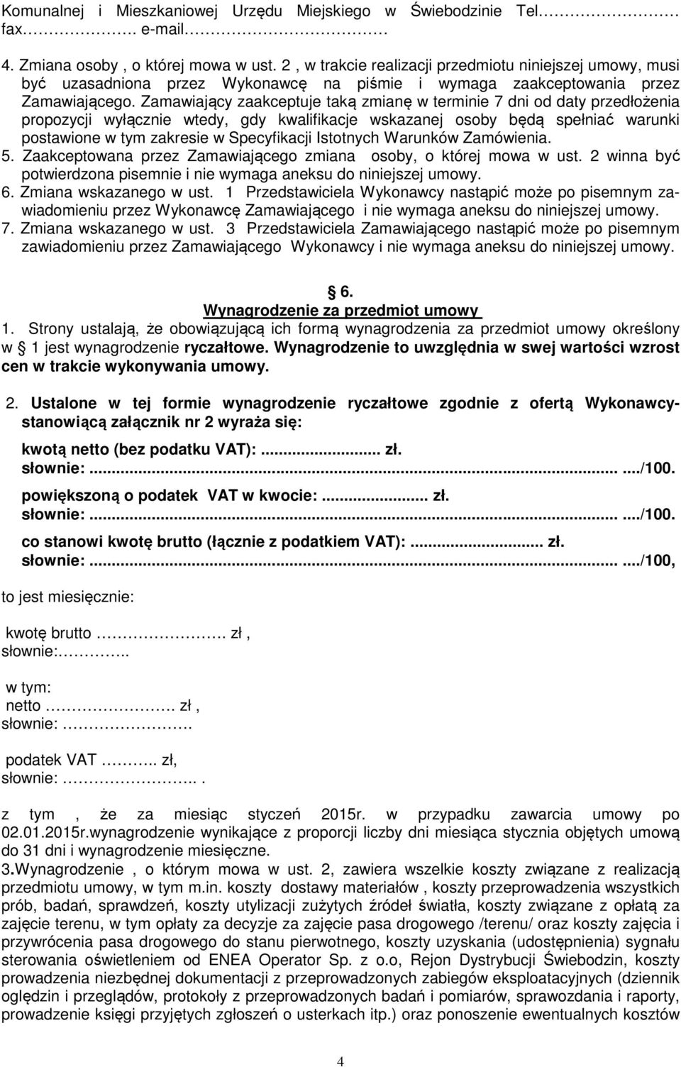 Zamawiający zaakceptuje taką zmianę w terminie 7 dni od daty przedłożenia propozycji wyłącznie wtedy, gdy kwalifikacje wskazanej osoby będą spełniać warunki postawione w tym zakresie w Specyfikacji