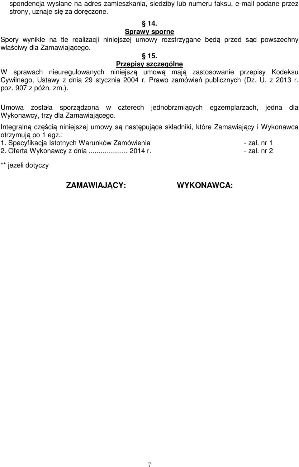 Przepisy szczególne W sprawach nieuregulowanych niniejszą umową mają zastosowanie przepisy Kodeksu Cywilnego, Ustawy z dnia 29 stycznia 2004 r. Prawo zamówień publicznych (Dz. U. z 2013 r. poz.