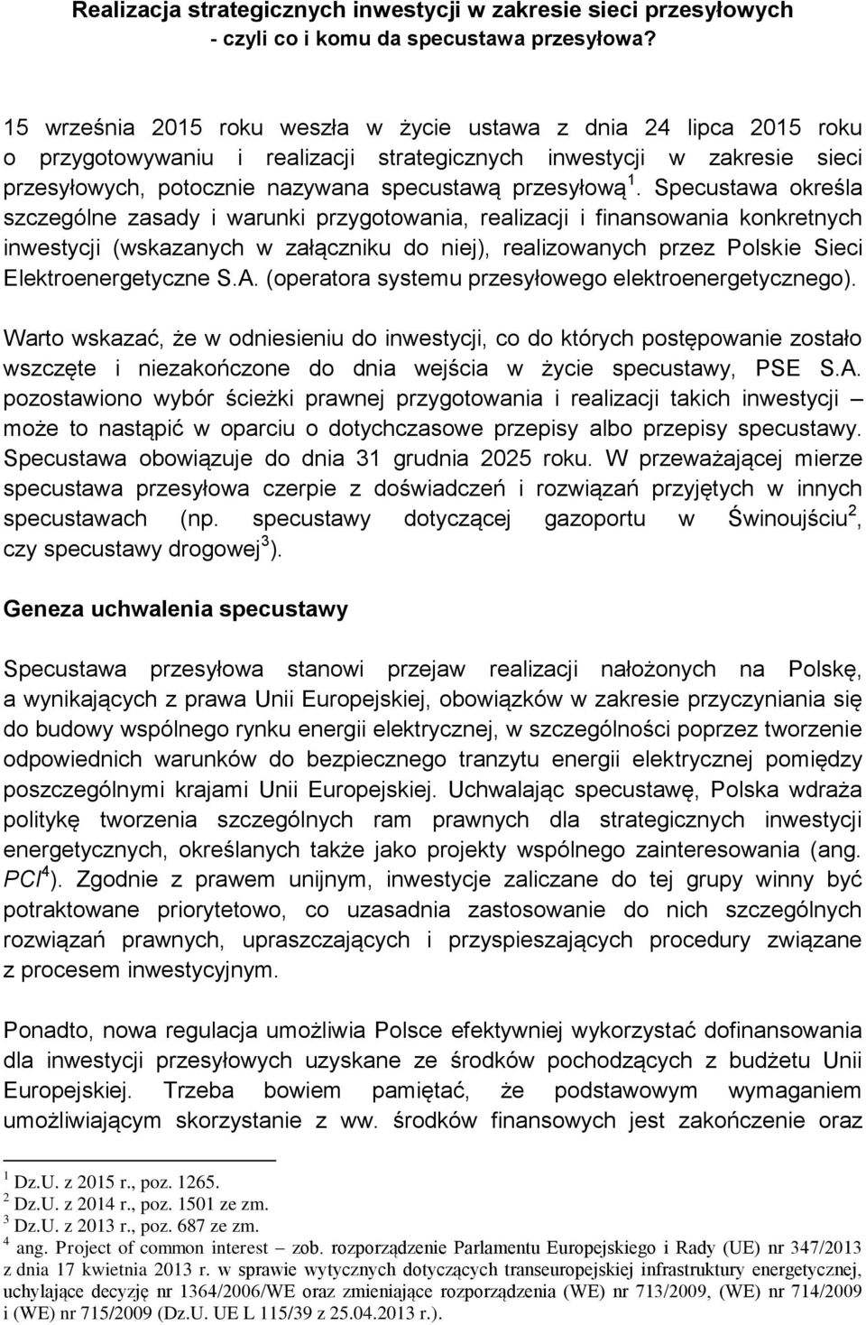 1. Specustawa określa szczególne zasady i warunki przygotowania, realizacji i finansowania konkretnych inwestycji (wskazanych w załączniku do niej), realizowanych przez Polskie Sieci