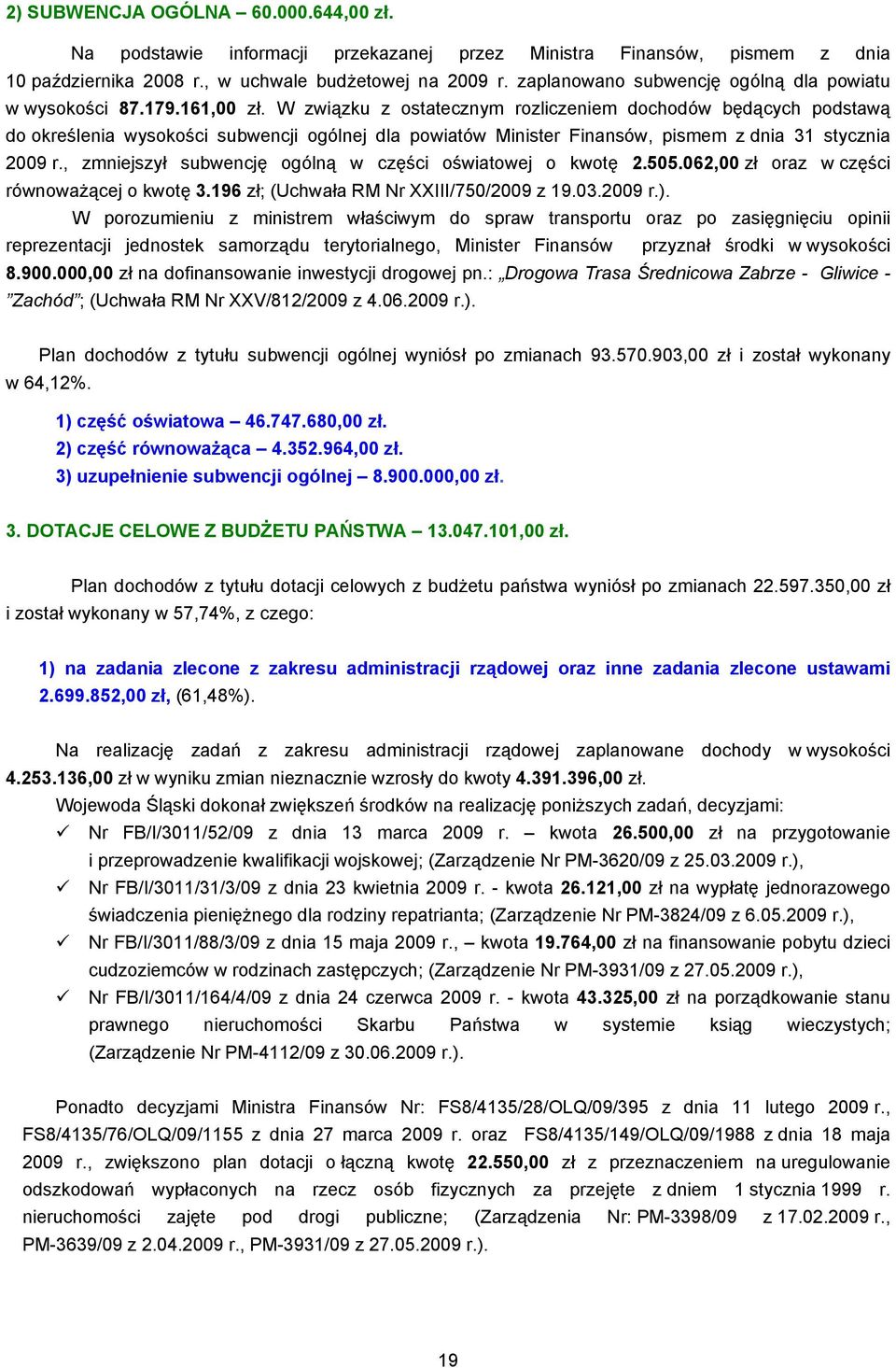 W związku z ostatecznym rozliczeniem dochodów będących podstawą do określenia wysokości subwencji ogólnej dla powiatów Minister Finansów, pismem z dnia 31 stycznia 2009 r.