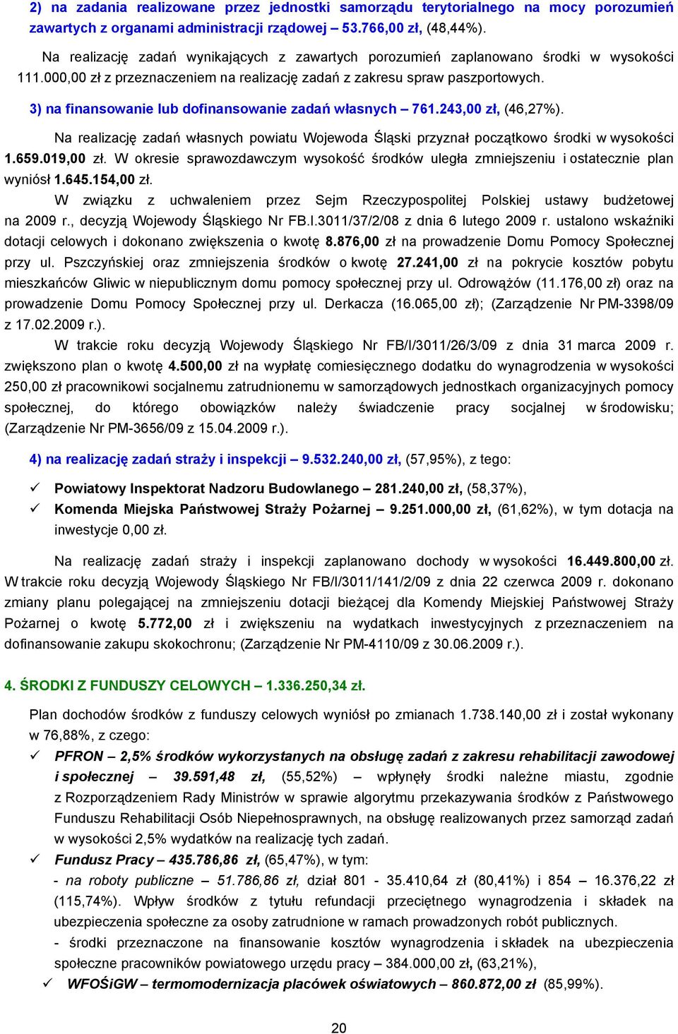 3) na finansowanie lub dofinansowanie zadań własnych 761.243,00 zł, (46,27%). Na realizację zadań własnych powiatu Wojewoda Śląski przyznał początkowo środki w wysokości 1.659.019,00 zł.