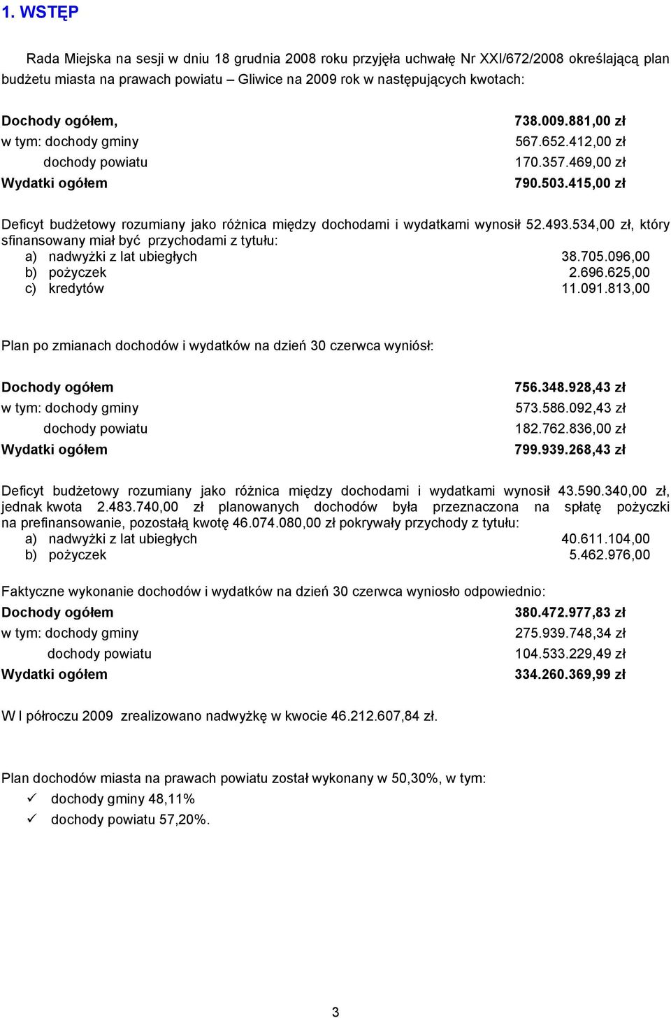 415,00 zł Deficyt budżetowy rozumiany jako różnica między dochodami i wydatkami wynosił 52.493.534,00 zł, który sfinansowany miał być przychodami z tytułu: a) nadwyżki z lat ubiegłych 38.705.