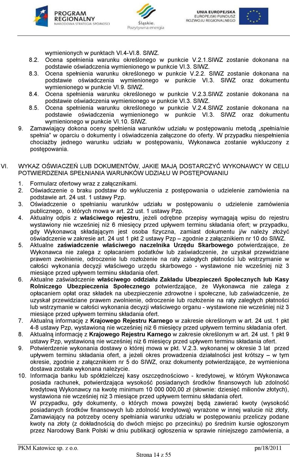 Ocena spełnienia warunku określonego w punkcie V.2.3.SIWZ zostanie dokonana na podstawie oświadczenia wymienionego w punkcie VI.3. SIWZ. 8.5. Ocena spełnienia warunku określonego w punkcie V.2.4.