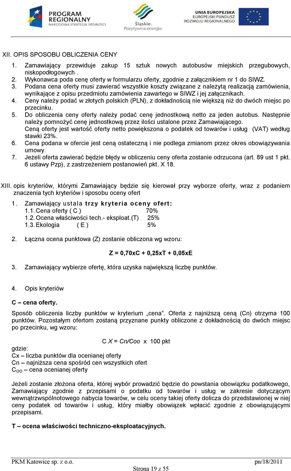 Podana cena oferty musi zawierać wszystkie koszty związane z należytą realizacją zamówienia, wynikające z opisu przedmiotu zamówienia zawartego w SIWZ i jej załącznikach. 4.