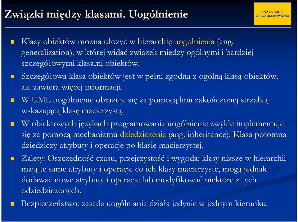 W obiektowych językach programowania uogólnienie zwykle implementuje się za pomocą mechanizmu dziedziczenia(ang. inheritance). Klasa potomna dziedziczy atrybuty i operacje po klasie macierzystej.