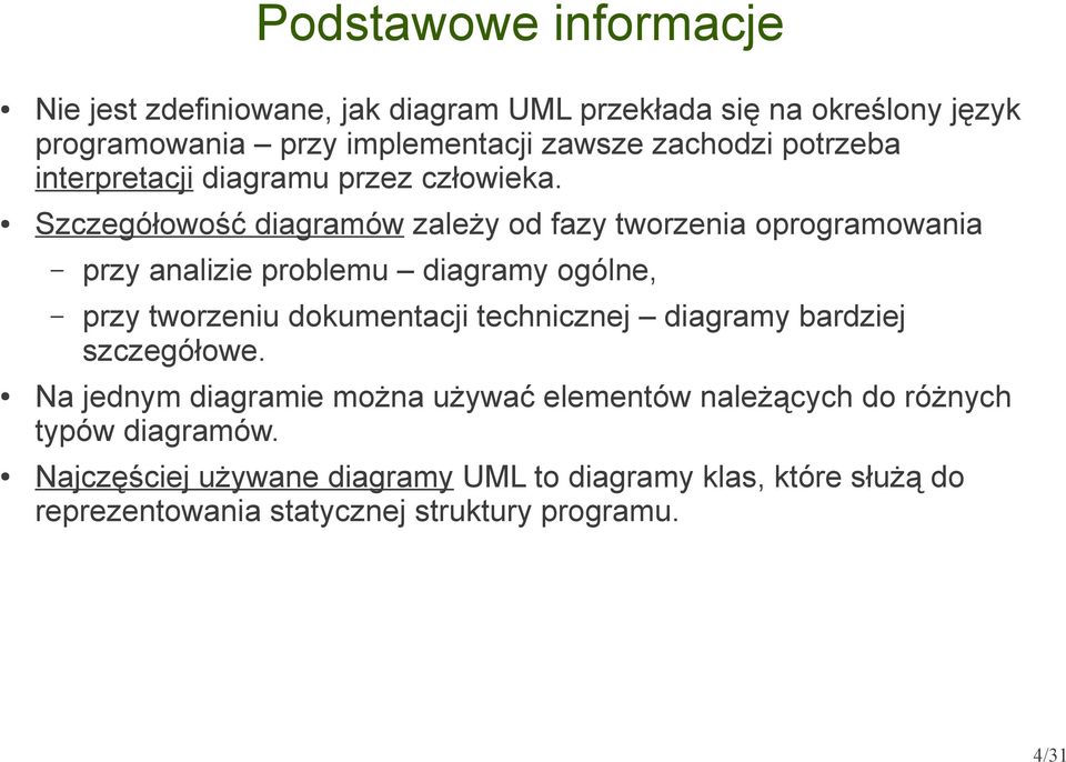 Szczegółowość diagramów zależy od fazy tworzenia oprogramowania przy analizie problemu diagramy ogólne, przy tworzeniu dokumentacji