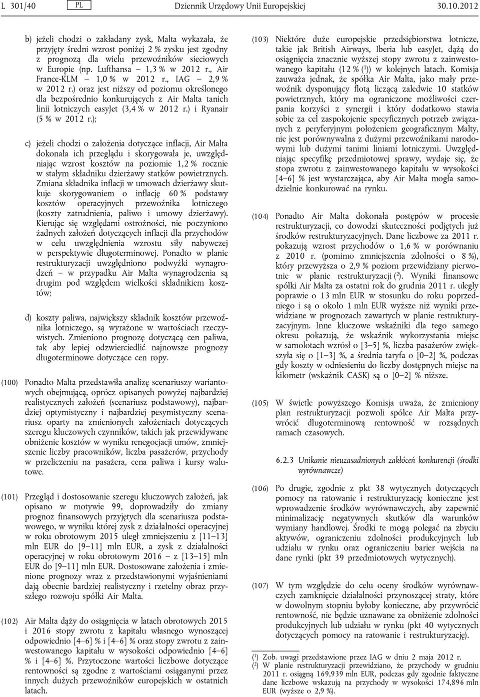 , Air France-KLM 1,0 % w 2012 r., IAG 2,9 % w 2012 r.) oraz jest niższy od poziomu określonego dla bezpośrednio konkurujących z Air Malta tanich linii lotniczych easyjet (3,4 % w 2012 r.