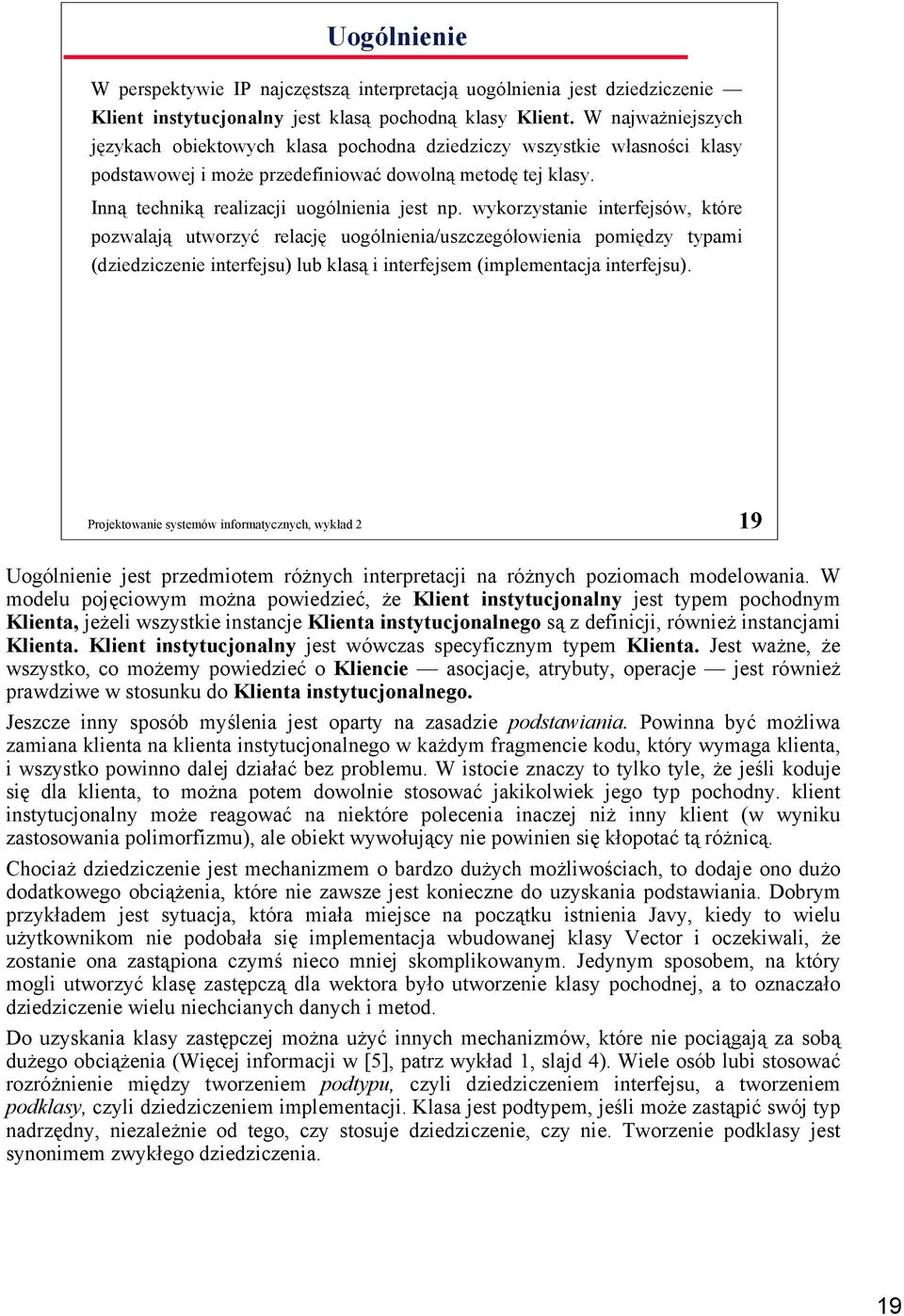 wykorzystanie interfejsów, które pozwalają utworzyć relację uogólnienia/uszczegółowienia pomiędzy typami (dziedziczenie interfejsu) lub klasą i interfejsem (implementacja interfejsu).