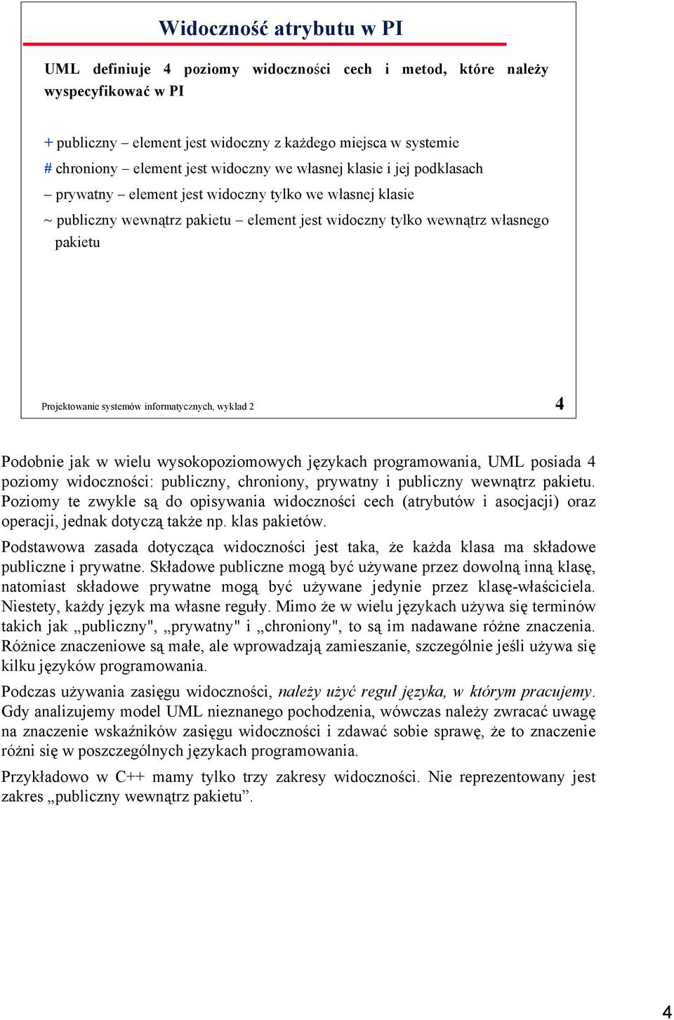 systemów informatycznych, wykład 2 4 Podobnie jak w wielu wysokopoziomowych językach programowania, UML posiada 4 poziomy widoczności: publiczny, chroniony, prywatny i publiczny wewnątrz pakietu.