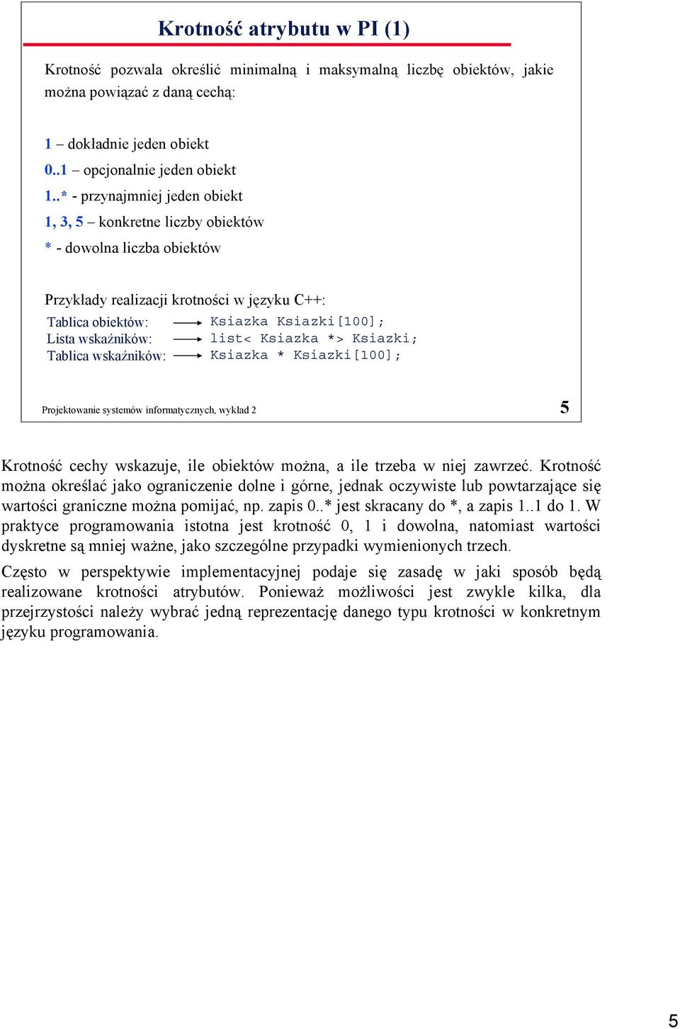 Ksiazka Ksiazki[100]; list< Ksiazka *> Ksiazki; Ksiazka * Ksiazki[100]; Projektowanie systemów informatycznych, wykład 2 5 Krotność cechy wskazuje, ile obiektów można, a ile trzeba w niej zawrzeć.