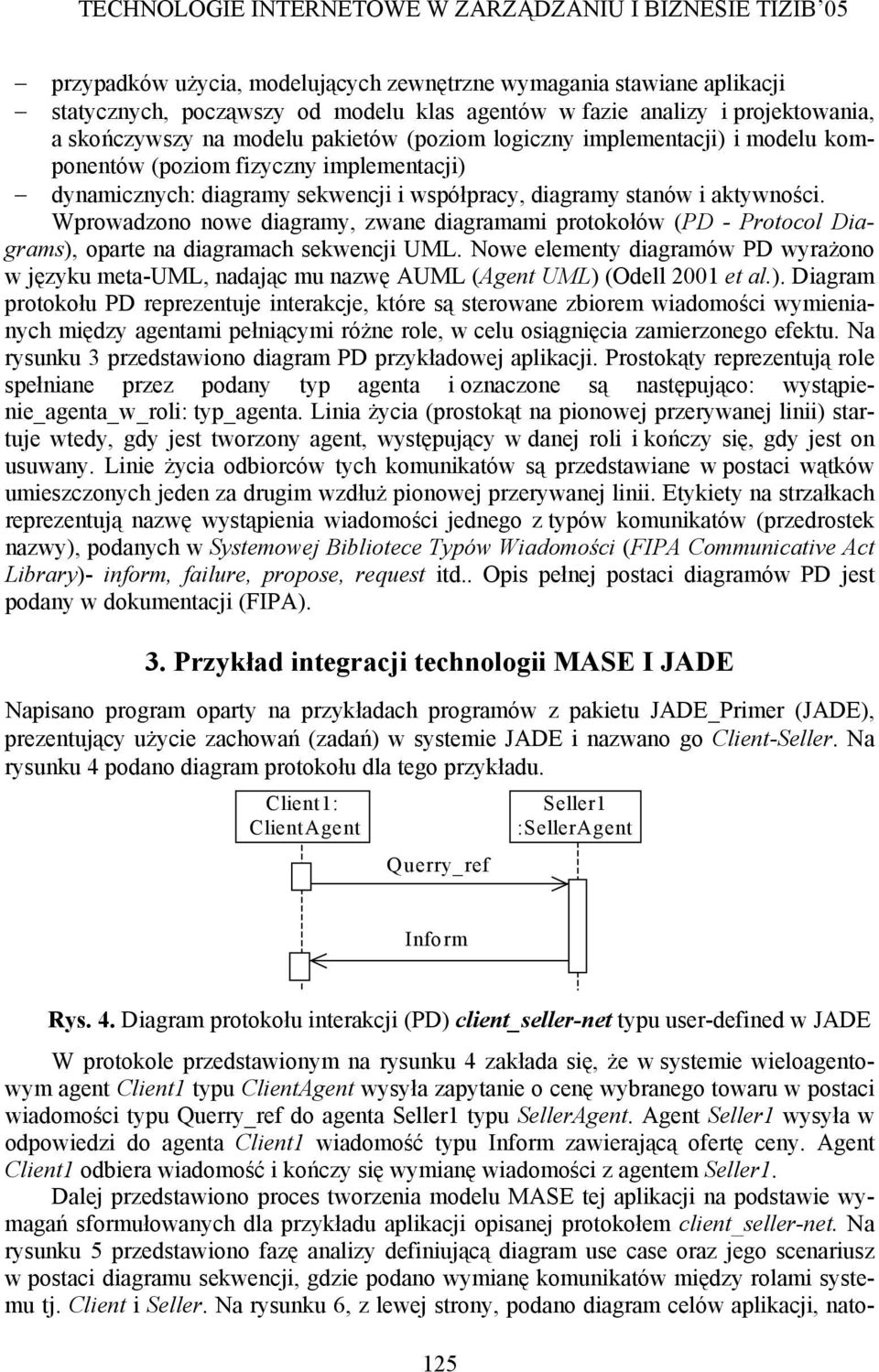 Wprowadzono nowe diagramy, zwane diagramami protokołów (PD - Protocol Diagrams), oparte na diagramach sekwencji UML.