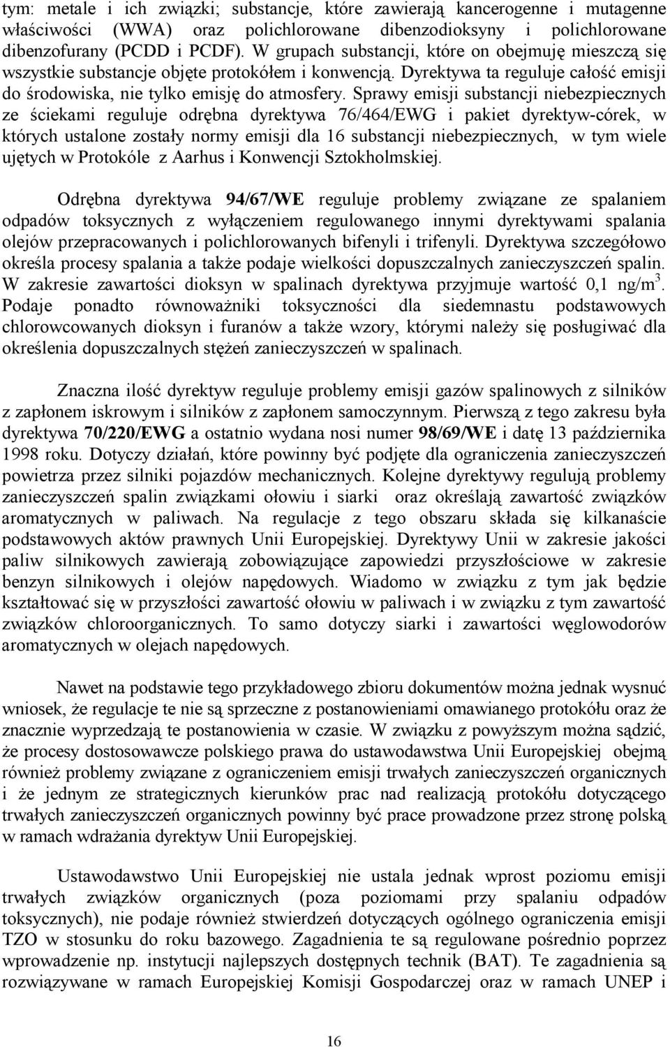 Sprawy emisji substancji niebezpiecznych ze ściekami reguluje odrębna dyrektywa 76/464/EWG i pakiet dyrektyw-córek, w których ustalone zostały normy emisji dla 16 substancji niebezpiecznych, w tym