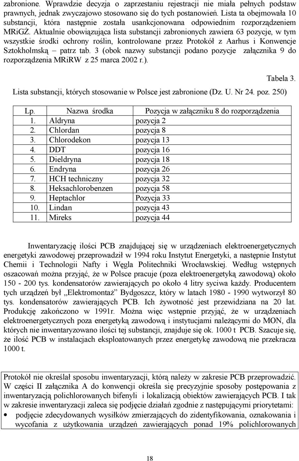 Aktualnie obowiązująca lista substancji zabronionych zawiera 63 pozycje, w tym wszystkie środki ochrony roślin, kontrolowane przez Protokół z Aarhus i Konwencje Sztokholmską patrz tab.