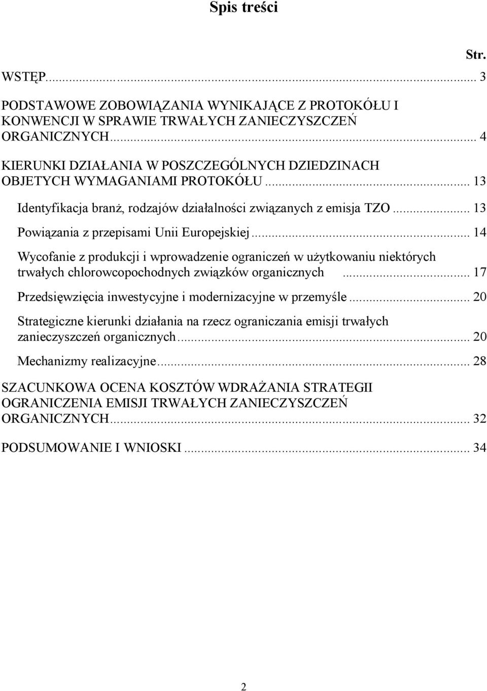 .. 13 Powiązania z przepisami Unii Europejskiej... 14 Wycofanie z produkcji i wprowadzenie ograniczeń w użytkowaniu niektórych trwałych chlorowcopochodnych związków organicznych.