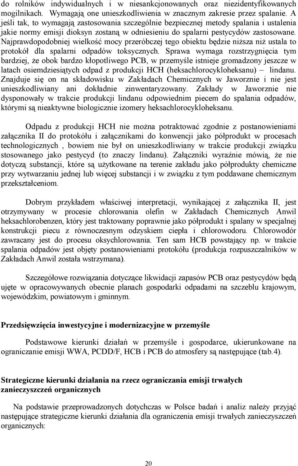 Najprawdopodobniej wielkość mocy przeróbczej tego obiektu będzie niższa niż ustala to protokół dla spalarni odpadów toksycznych.