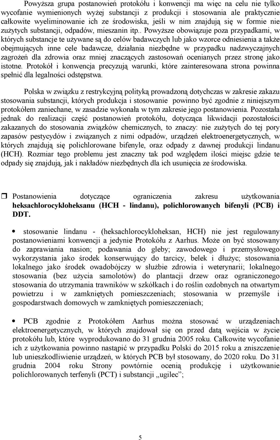 . Powyższe obowiązuje poza przypadkami, w których substancje te używane są do celów badawczych lub jako wzorce odniesienia a także obejmujących inne cele badawcze, działania niezbędne w przypadku