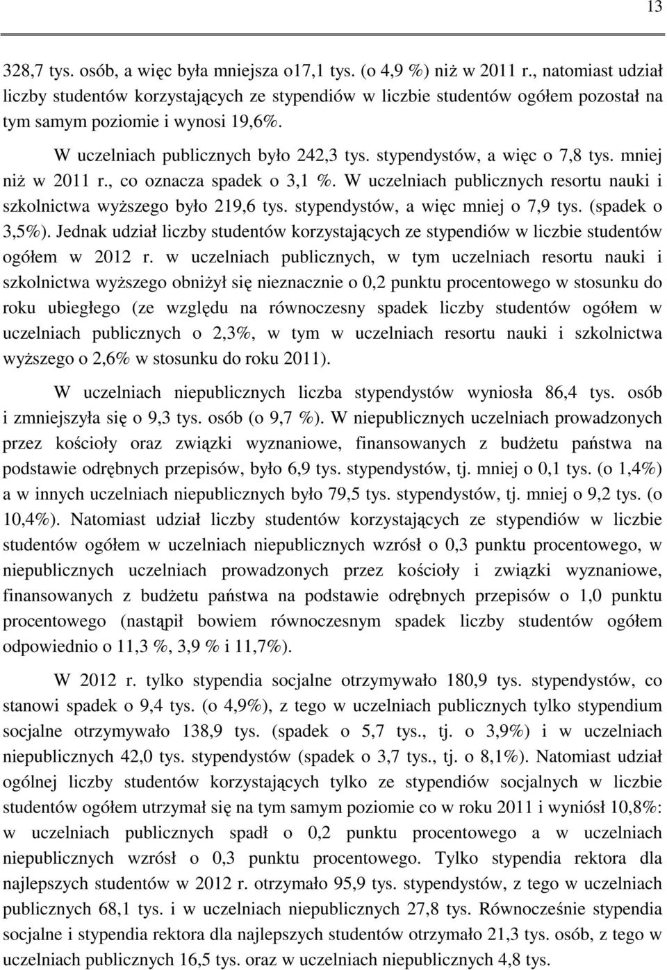 stypendystów, a więc o 7,8 tys. mniej niż w 2011 r., co oznacza spadek o 3,1 %. W uczelniach publicznych resortu nauki i szkolnictwa wyższego było 219,6 tys. stypendystów, a więc mniej o 7,9 tys.