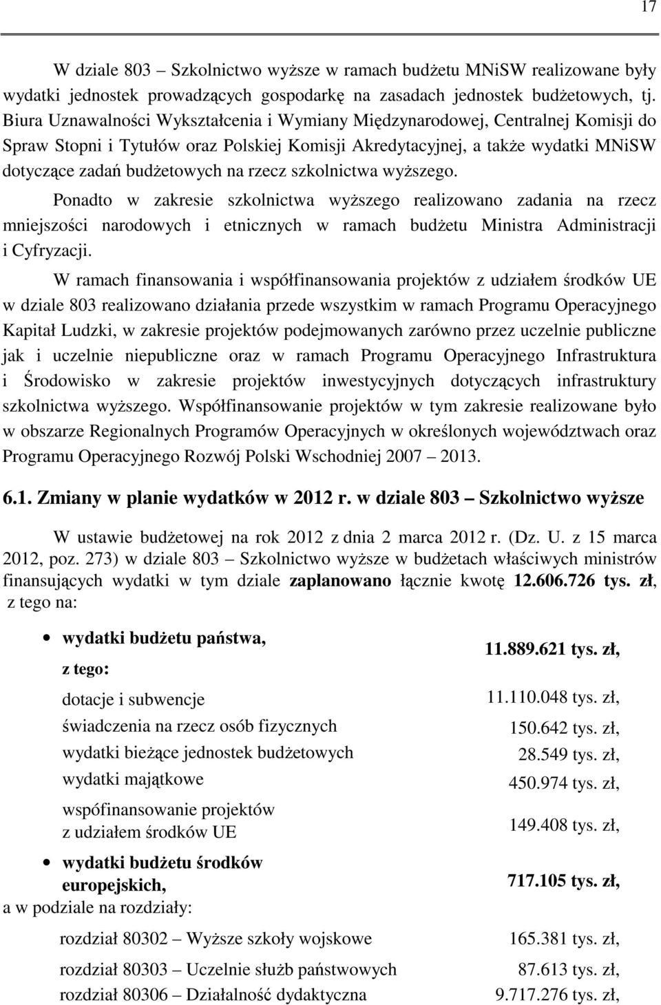 rzecz szkolnictwa wyższego. Ponadto w zakresie szkolnictwa wyższego realizowano zadania na rzecz mniejszości narodowych i etnicznych w ramach budżetu Ministra Administracji i Cyfryzacji.