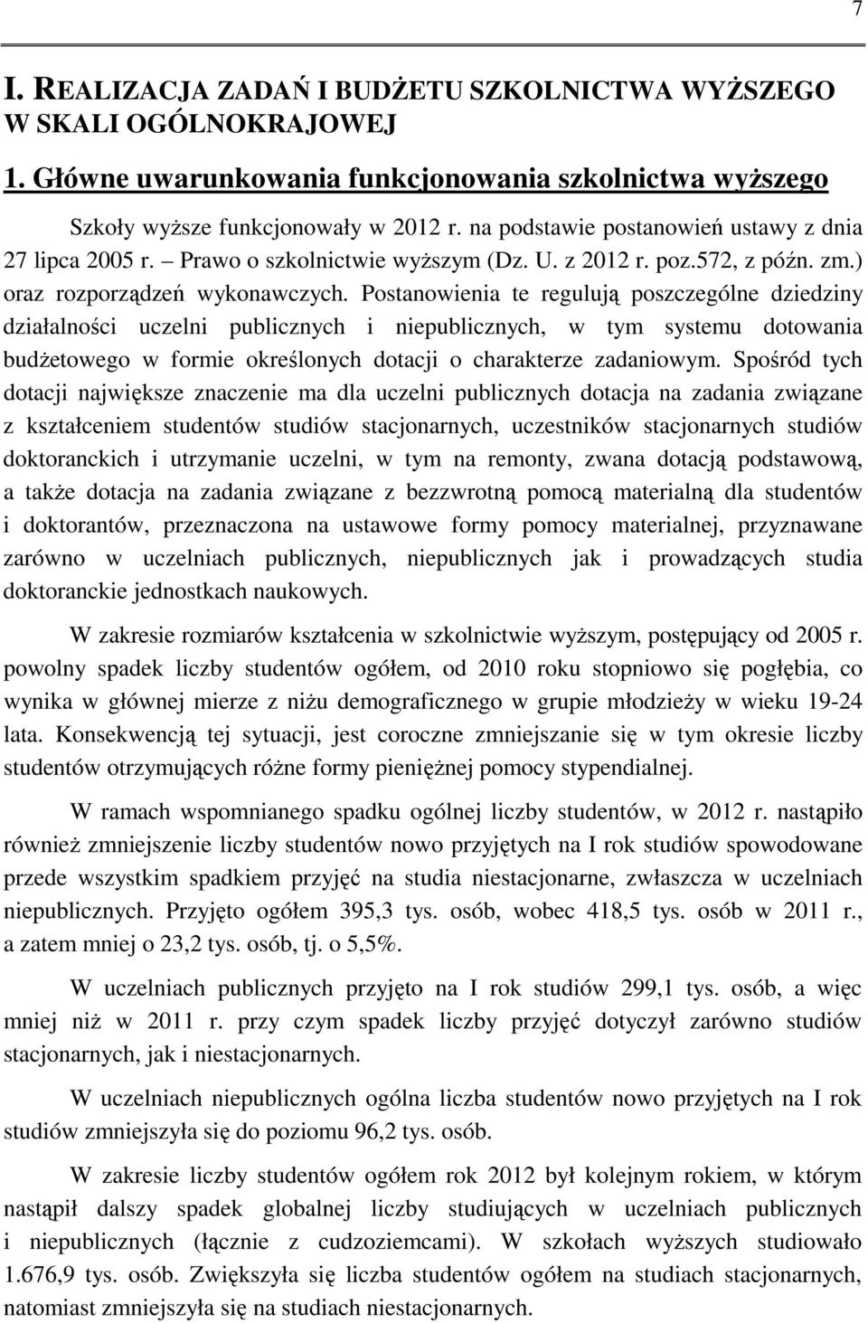 Postanowienia te regulują poszczególne dziedziny działalności uczelni publicznych i niepublicznych, w tym systemu dotowania budżetowego w formie określonych dotacji o charakterze zadaniowym.